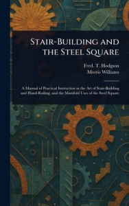 Title: Stair-Building and the Steel Square, Author: Fred T (Frederick Thomas) Hodgson