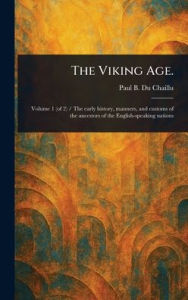 Title: The Viking Age., Author: Paul B (Paul Belloni) Du Chaillu