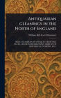 Antiquarian Gleanings in the North of England