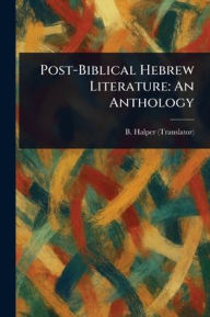Title: Post-Biblical Hebrew Literature: An Anthology, Author: B Halper