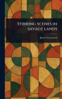 Stirring Scenes in Savage Lands