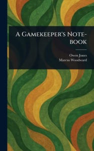 Title: A Gamekeeper's Note-book, Author: Owen (Gamekeeper) Jones