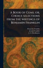 A Book of Gems, or, Choice Selections From the Writings of Benjamin Franklin