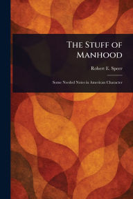 Title: The Stuff of Manhood, Author: Robert E (Robert Elliott) Speer