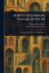 Title: Survey of London, Volume 05 (of 14), Author: William Edward Riley