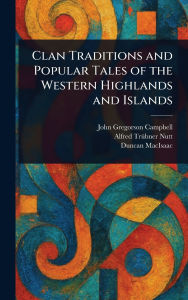 Title: Clan Traditions and Popular Tales of the Western Highlands and Islands, Author: John Gregorson Campbell