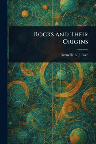 Title: Rocks and Their Origins, Author: Grenville a J (Grenville Arthur Cole