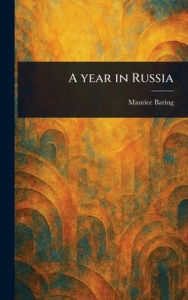 Title: A Year in Russia, Author: Maurice Baring