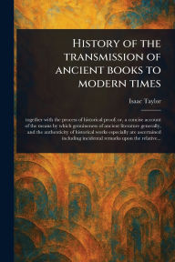 Title: History of the Transmission of Ancient Books to Modern Times, Author: Isaac Taylor