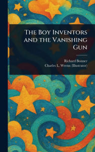 Title: The Boy Inventors and the Vanishing Gun, Author: Richard Bonner