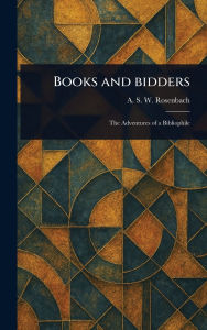 Title: Books and Bidders, Author: A S W (Abraham Simon Wo Rosenbach