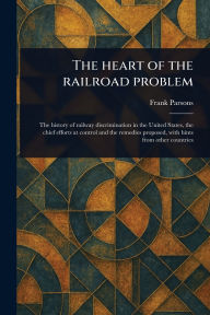 Title: The Heart of the Railroad Problem, Author: Frank Parsons
