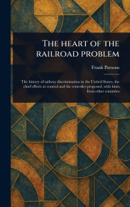 Title: The Heart of the Railroad Problem, Author: Frank Parsons