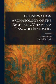 Title: Conservation Archaeology of the Richland/Chambers Dam and Reservoir, Author: L Mark Raab