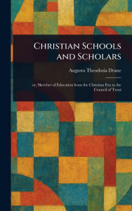 Title: Christian Schools and Scholars, Author: Augusta Theodosia Drane