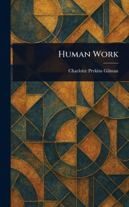 Title: Human Work, Author: Charlotte Perkins Gilman
