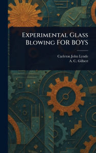 Title: Experimental Glass Blowing FOR BOYS, Author: Carleton John Lynde