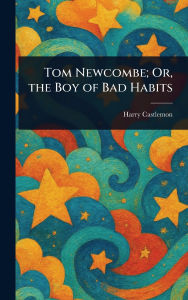 Title: Tom Newcombe; Or, the Boy of Bad Habits, Author: Harry Castlemon