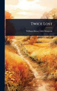 Title: Twice Lost, Author: William Henry Giles Kingston