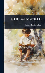 Title: Little Miss Grouch, Author: Samuel Hopkins Adams