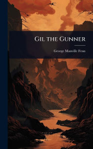 Title: Gil the Gunner, Author: George Manville Fenn