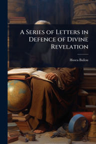 Title: A Series of Letters in Defence of Divine Revelation, Author: Hosea Ballou