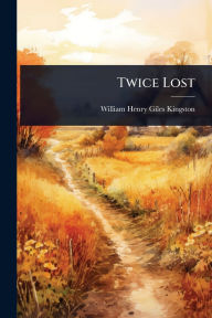 Title: Twice Lost, Author: William Henry Giles Kingston