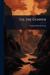 Title: Gil the Gunner, Author: George Manville Fenn