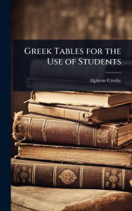 Title: Greek Tables for the Use of Students, Author: Alpheus Crosby