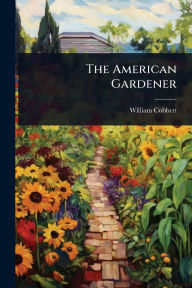 Title: The American Gardener, Author: William Cobbett
