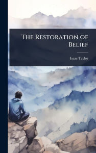 Title: The Restoration of Belief, Author: Isaac Taylor