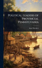 Political Leaders of Provincial Pennsylvania
