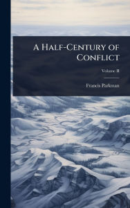 Title: A Half-Century of Conflict, Author: Francis Parkman