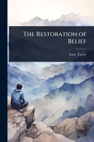 Title: The Restoration of Belief, Author: Isaac Taylor