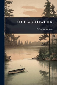 Title: Flint and Feather, Author: E Pauline Johnson
