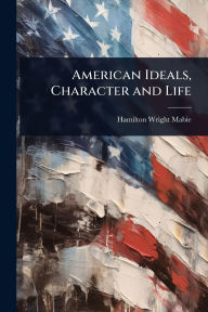 Title: American Ideals, Character and Life, Author: Hamilton Wright Mabie