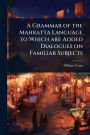 A Grammar of the Mahratta Language to Which are Added Dialogues on Familiar Subjects