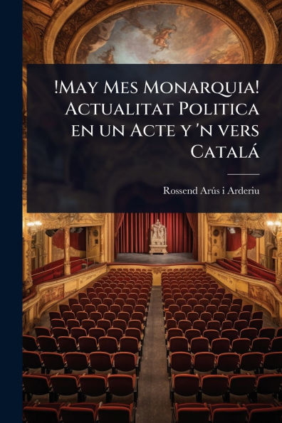 !May Mes Monarquia! Actualitat Politica en un Acte y 'n vers Catalï¿½