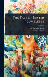 Title: The Tale of Buster Bumblebee, Author: Arthur Scott Bailey