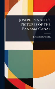 Title: Joseph Pennell's Pictures of the Panama Canal, Author: Joseph Pennell