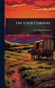Title: The Four Corners, Author: Amy Ella Blanchard