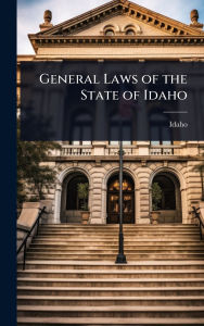 Title: General Laws of the State of Idaho, Author: Idaho