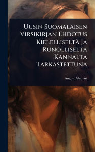 Title: Uusin Suomalaisen Virsikirjan Ehdotus Kielelliseltï¿½ Ja Runolliselta Kannalta Tarkastettuna, Author: August Ahlqvist