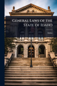 Title: General Laws of the State of Idaho, Author: Idaho