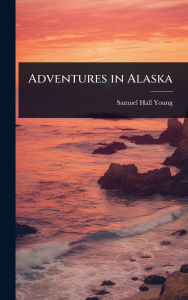 Title: Adventures in Alaska, Author: Samuel Hall Young