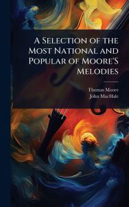 Title: A Selection of the Most National and Popular of Moore'S Melodies, Author: Thomas Moore