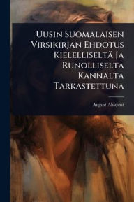 Title: Uusin Suomalaisen Virsikirjan Ehdotus Kielelliseltï¿½ Ja Runolliselta Kannalta Tarkastettuna, Author: August Ahlqvist