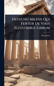 Title: Hesychii Milesii Qui Fertur De Viris Illustribus Librum, Author: Hesychius