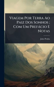Title: Viagem Por Terra Ao Paiz Dos Sonhos; Com Um Prefï¿½cio E Notas, Author: Joïo Penha