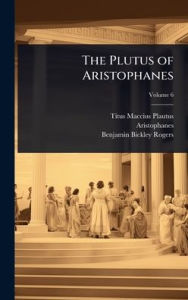 Title: The Plutus of Aristophanes, Author: Titus Maccius Plautus